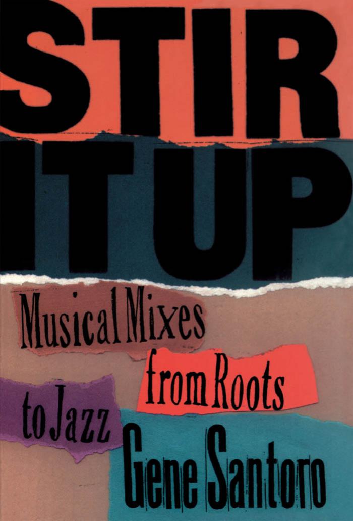 Stir It Up: Musical Mixes from Roots to Jazz by Gene Santoro