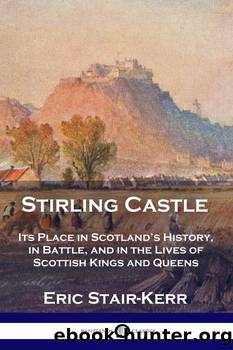 Stirling Castle, its place in Scottish history by Eric Stair-Kerr