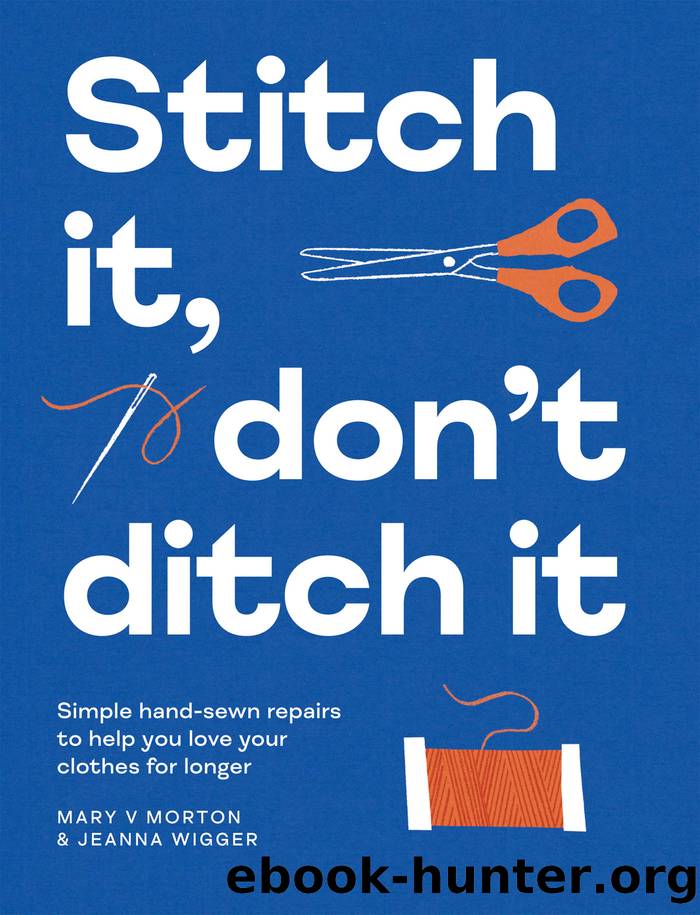 Stitch It, Donât Ditch It: Simple Hand-Sewn Repairs to Help You Love Your Clothes for Longer by Mary V Morton