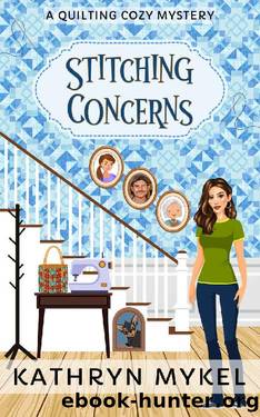 Stitching Concerns: A Quilting Cozy Mystery (Quilting Cozy Mysteries Book 5) by Kathryn Mykel