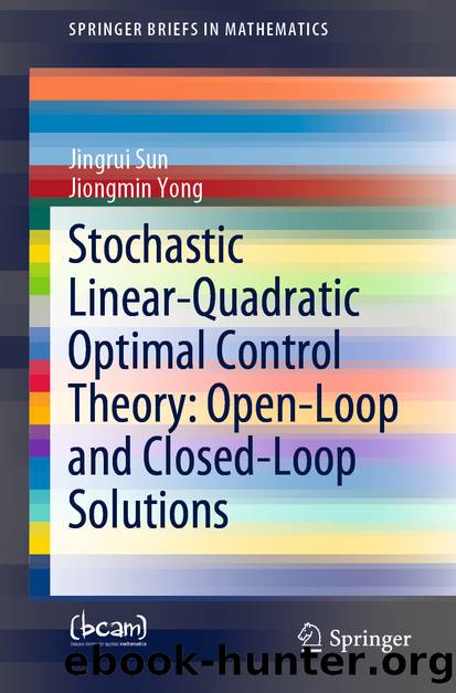 Stochastic Linear-Quadratic Optimal Control Theory: Open-Loop and Closed-Loop Solutions by Jingrui Sun & Jiongmin Yong