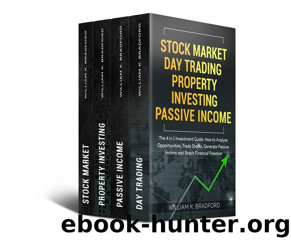Stock Market | Day Trading | Property Investing | Passive Income: The 4 in 1 Investment Guide: How to Analyse Opportunities, Trade Stocks, Generate Passive Income and Reach Financial Freedom by Bradford William K