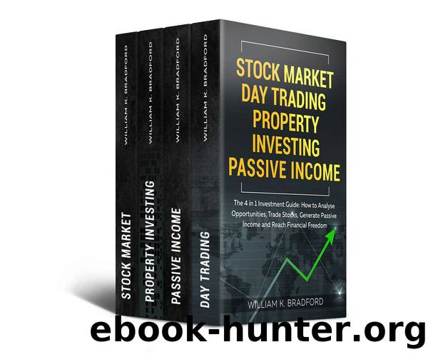 Stock Market | Day Trading | Property Investing | Passive Income: The 4 in 1 Investment Guide: How to Analyse Opportunities, Trade Stocks, Generate Passive Income and Reach Financial Freedom by William K. Bradford