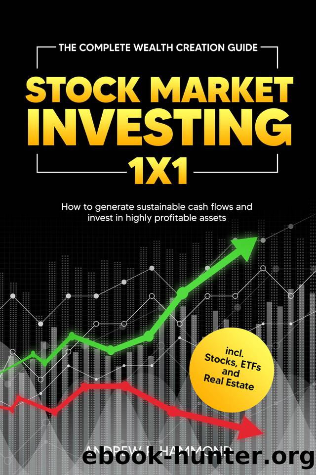 Stock Market Investing 1x1: The Complete Wealth Creation Guide - How to generate sustainable cash flows and invest in highly profitable assets incl. Stocks, ETFs and Real Estate by Hammond Andrew P