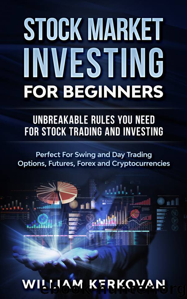 Stock Market Investing For Beginners : Unbreakable Rules You Need For Stock Trading And Investing : Perfect For Swing And Day Trading Options, Futures, Forex And Cryptocurrencies by Kerkovan William