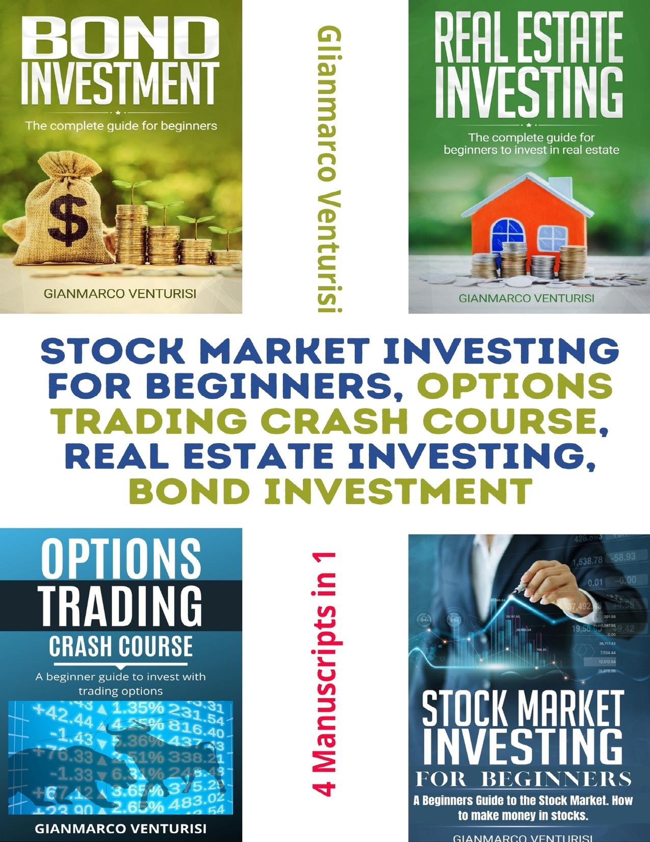 Stock Market Investing for Beginners, Options Trading Crash Course, Real Estate Investing, Bond Investment: 4 Manuscripts in 1 by Venturisi Gianmarco