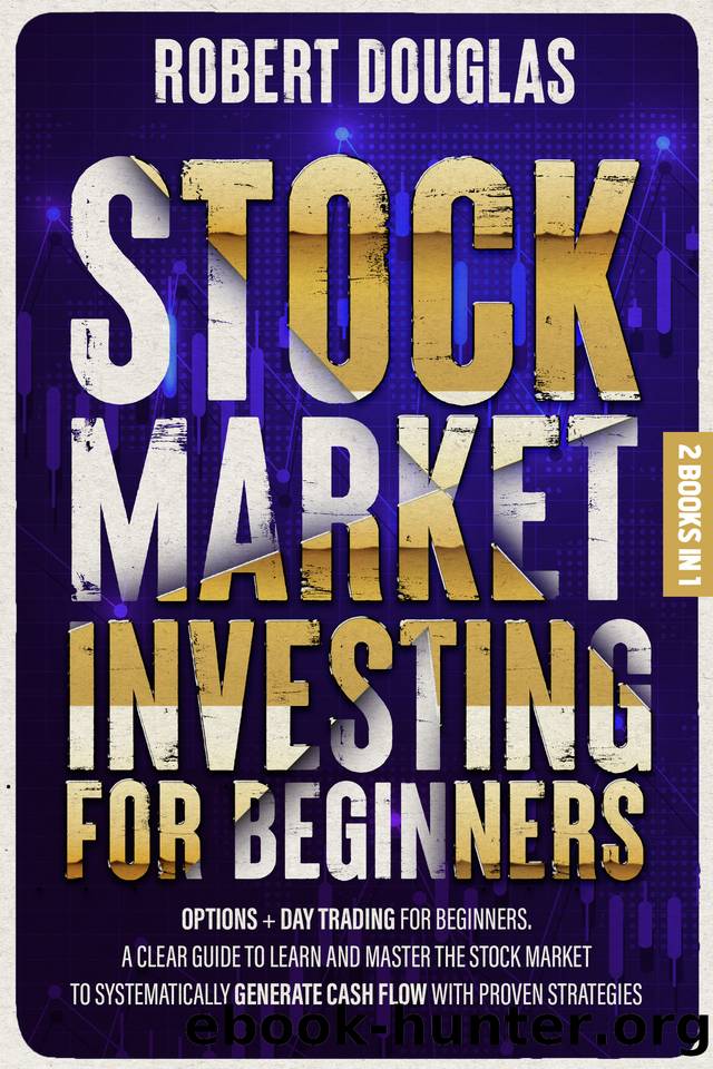 Stock Market Investing for Beginners: 2 Books in 1: Options + Day Trading for Beginners. A Clear Guide to Learn and Master the Stock Market to Systematically Generate Cash Flow with Proven Strategies by Douglas Robert