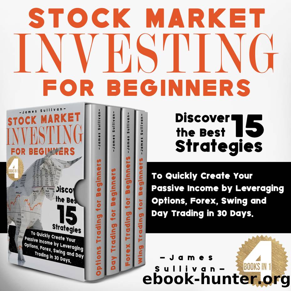 Stock Market Investing for Beginners: 4 Books in 1 - Discover the Best 15 Strategies to Quickly Create Your Passive Income by Leveraging Options, Forex, Swing and Day trading in 30 Days. by Sullivan James