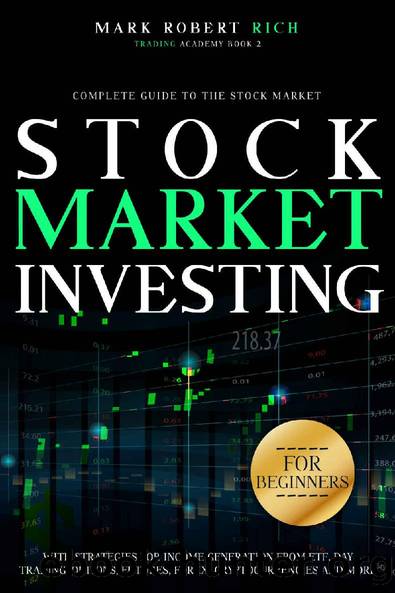 Stock Market Investing for Beginners: Complete Guide to the Stock Market with Strategies for Income Generation from ETF, Day Trading, Options, Futures, ... and More (Trading Academy Book 2) by Mark Robert Rich