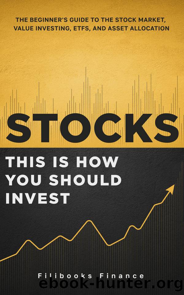 Stocks: This Is How You Should Invest | The Beginner's Guide to the Stock Market, Value Investing, ETFs, and Asset Allocation by Filibooks Finance