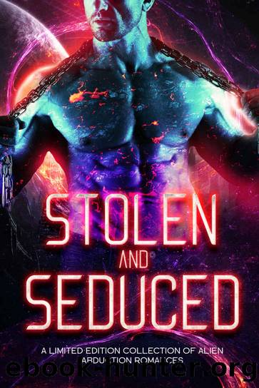 Stolen and Seduced: A Limited Edition Collection of Alien Abduction Romances by unknow
