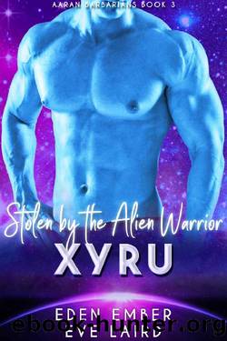 Stolen by the Alien Barbarian Xyru: A Sci-Fi Alien Warrior Romance (Aaran Barbarians Book 3) by Eden Ember & Eve Laird