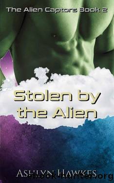 Stolen by the Alien: An Alien Abduction Romance (The Alien Captors Book 2) by Ashlyn Hawkes