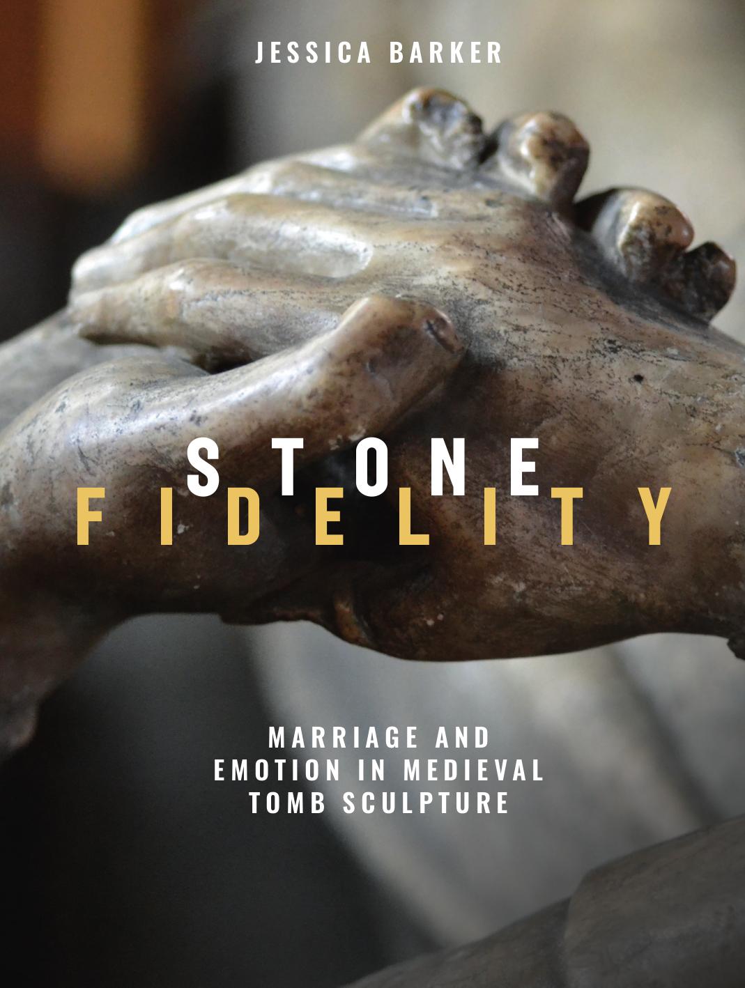 Stone Fidelity: Marriage and Emotion in Medieval Tomb Sculpture by Jessica Barker