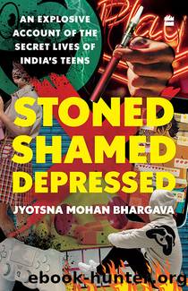 Stoned, Shamed, Depressed: An Explosive Account of the Secret Lives of India's Teens by Jyotsna Mohan Bhargava