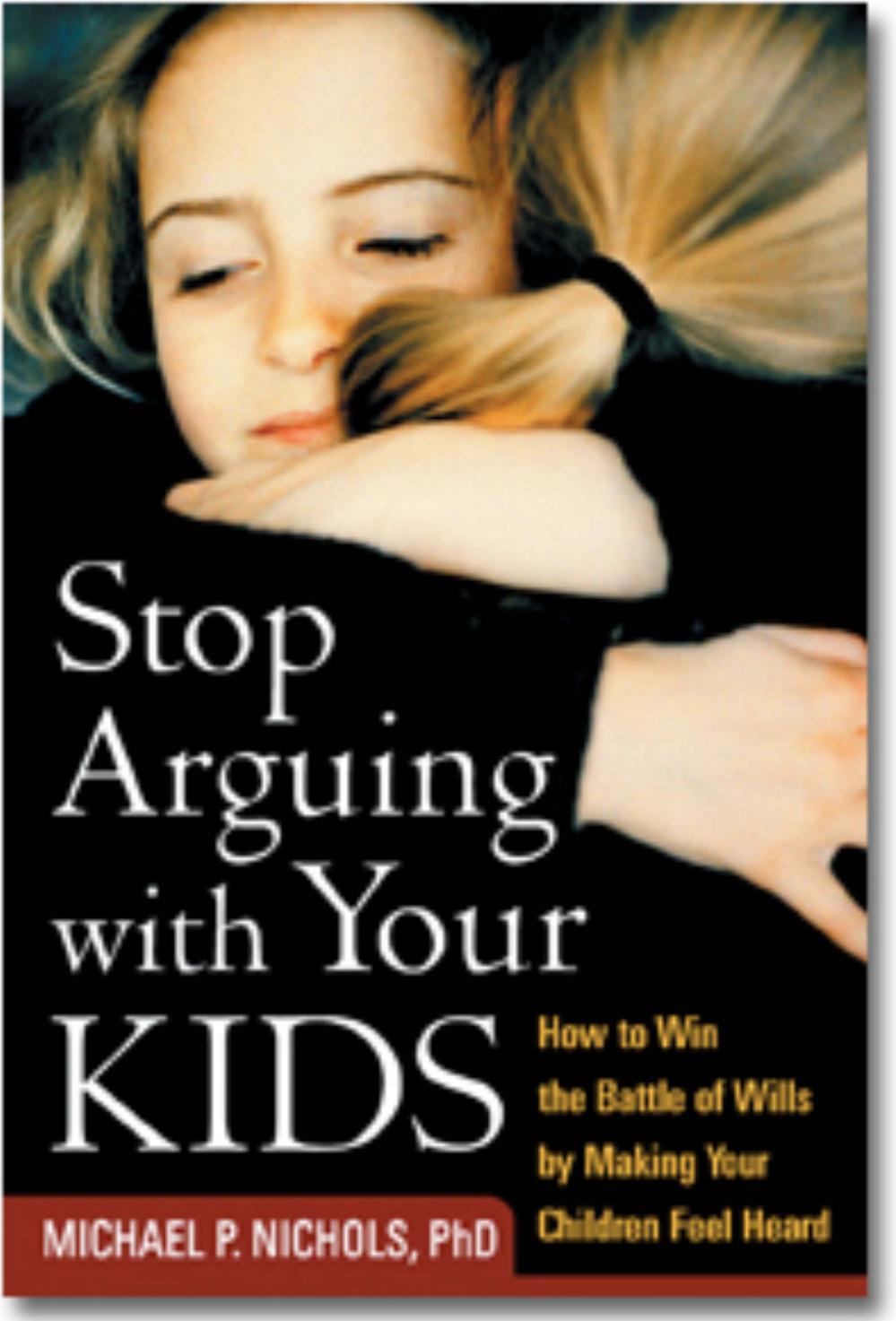 Stop Arguing with Your Kids: How to Win the Battle of Wills by Making Your Children Feel Heard by Making Your Children Feel Heard"