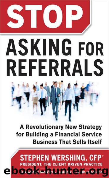 Stop Asking for Referrals: A Revolutionary New Strategy for Building a Financial Service Business that Sells Itself by Stephen Wershing