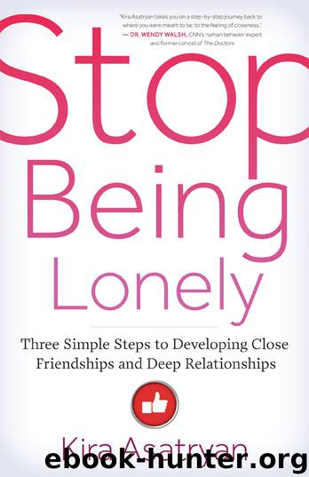 Stop Being Lonely: Three Simple Steps to Developing Close Friendships and Deep Relationships by Kira Asatryan