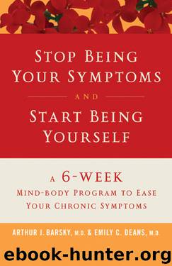 Stop Being Your Symptoms and Start Being Yourself : The 6-week Mind-body Program to Ease Your Chronic Symptoms by Arthur J. Barsky M.D. & Emily C. Deans M.D