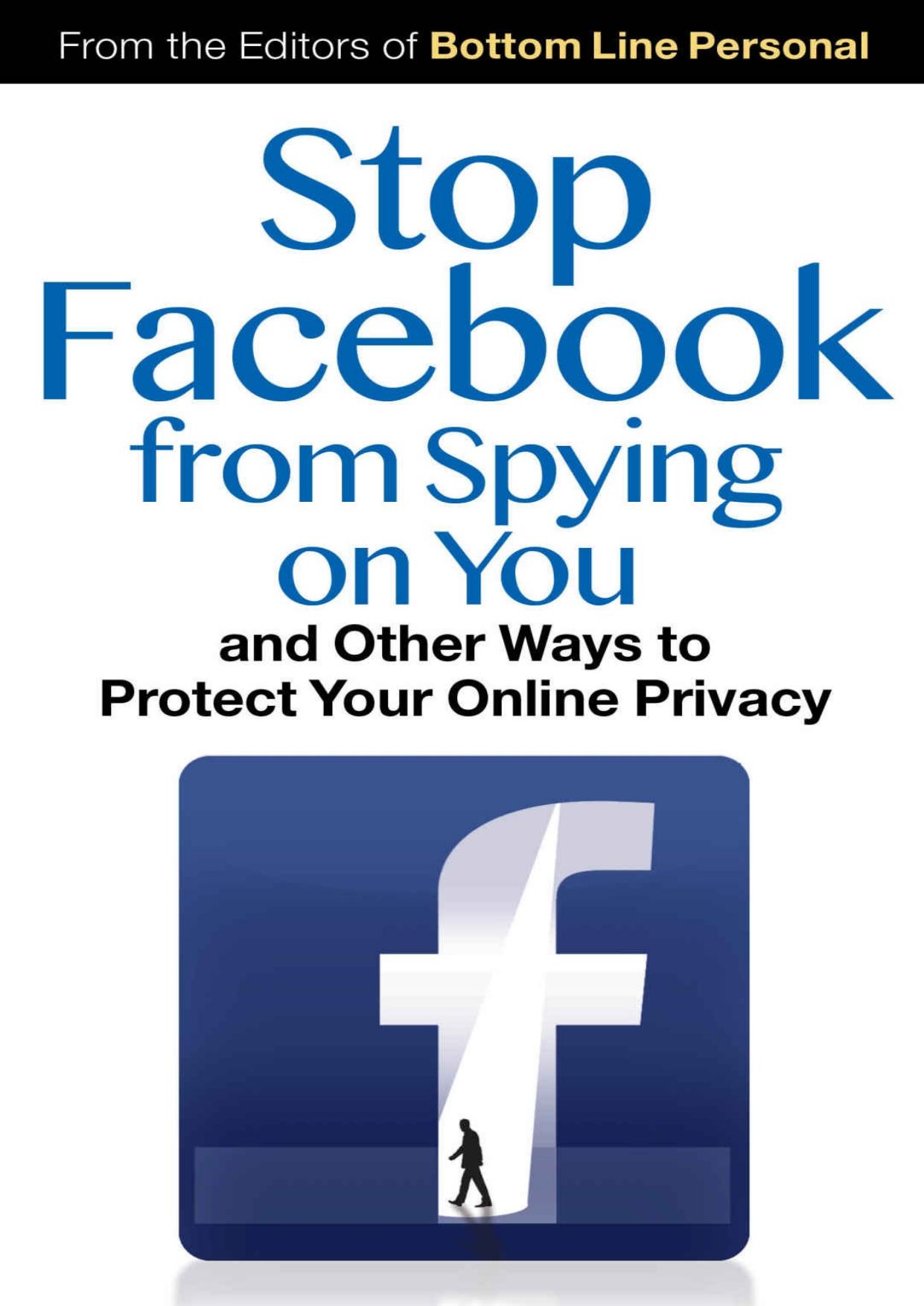 Stop Facebook from Spying on You...: And Other Ways to Protect Your Online Privacy by 2015