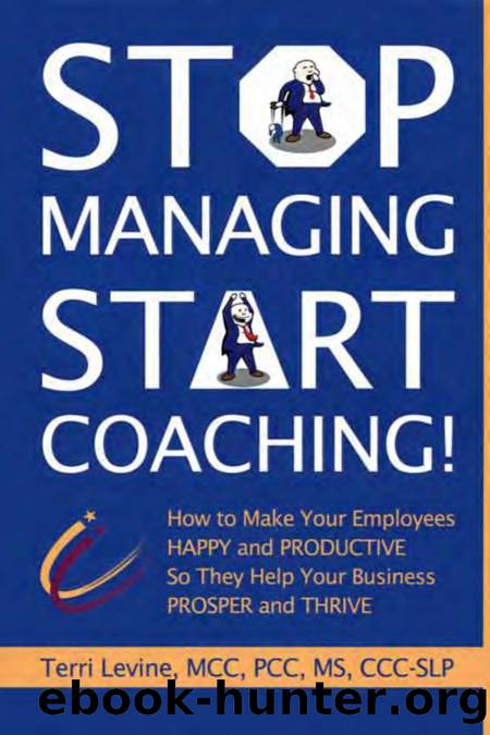 Stop Managing, Start Coaching! : How to Make Your Employees Happy and Productive So They Help Your Business Prosper and Thrive by Terri Levine