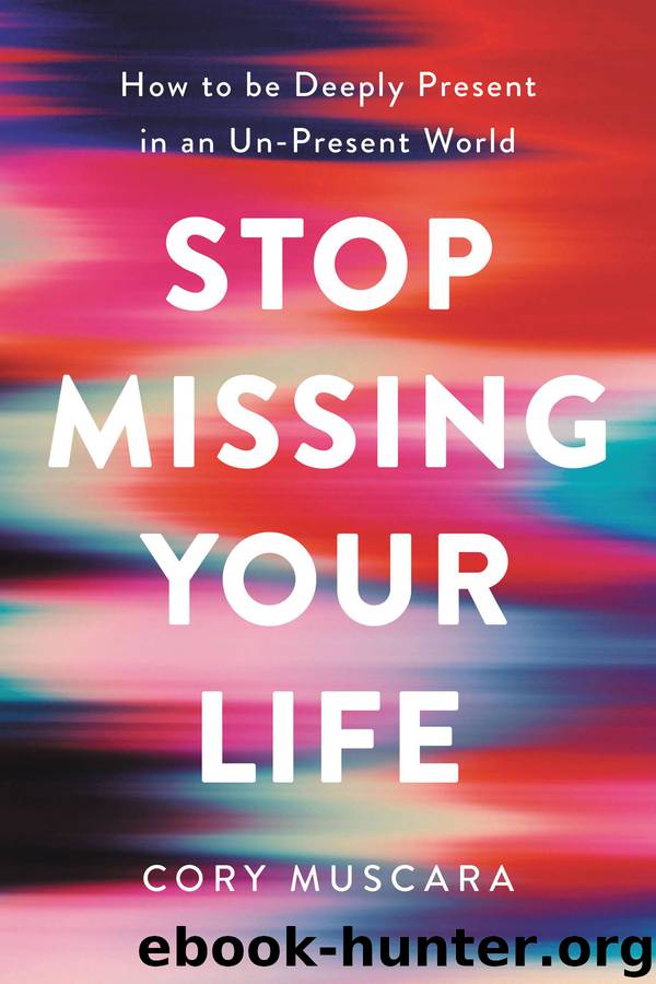 Stop Missing Your Life: How to Be Deeply Present in an Un-Present World by Cory Muscara