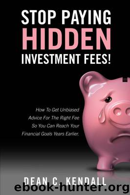 Stop Paying Hidden Investment Fees! by Dean C. Kendall