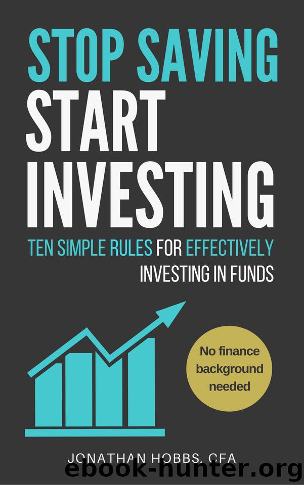 Stop Saving Start Investing: Ten Simple Rules for Effectively Investing in Funds by Hobbs Jonathan