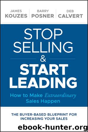 Stop Selling and Start Leading by James M. Kouzes & Barry Posner & Deb Calvert