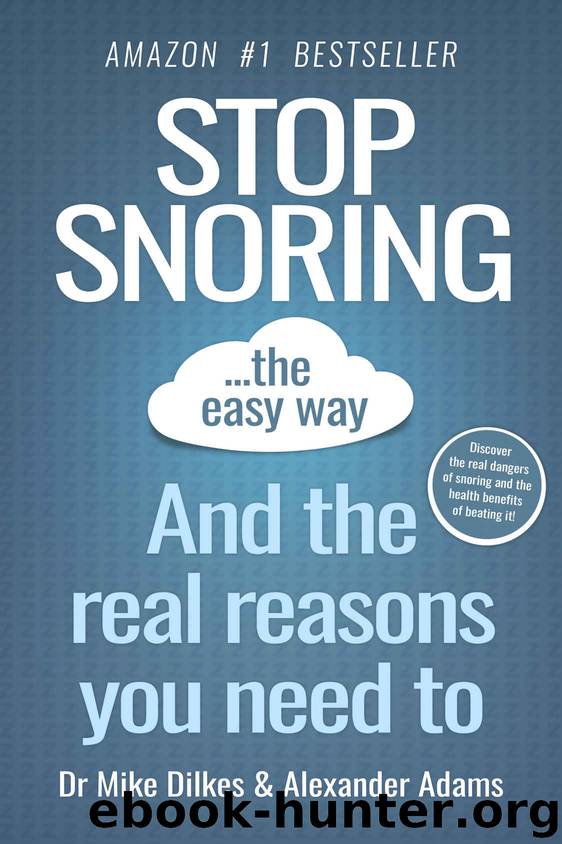Stop Snoring The Easy Way: And The Real Reasons You Need To by Dr. Mike Dilkes & Alex Adams