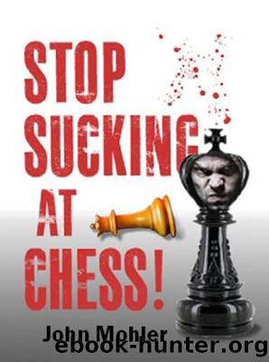 Stop Sucking at Chess! (A Crash Course for Regular Guys) by John Mohler