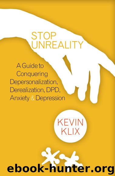 Stop Unreality: A Guide to Conquering Depersonalization, Derealization, DPD, Anxiety & Depression by Kevin Klix