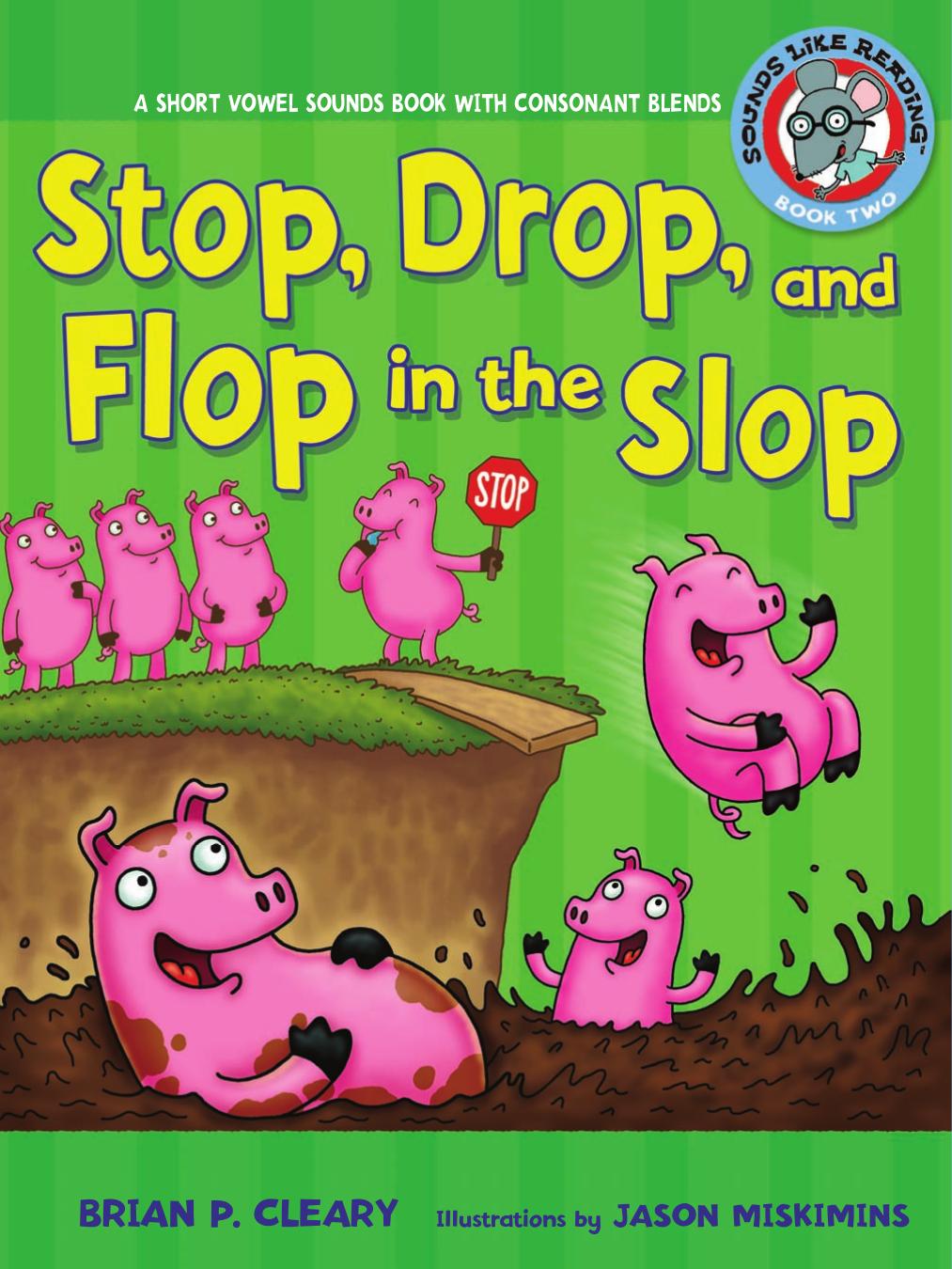 Stop, Drop, and Flop in the Slop: A Short Vowel Sounds Book with Consonant Blends.Vol.2 by Cleary Brian P
