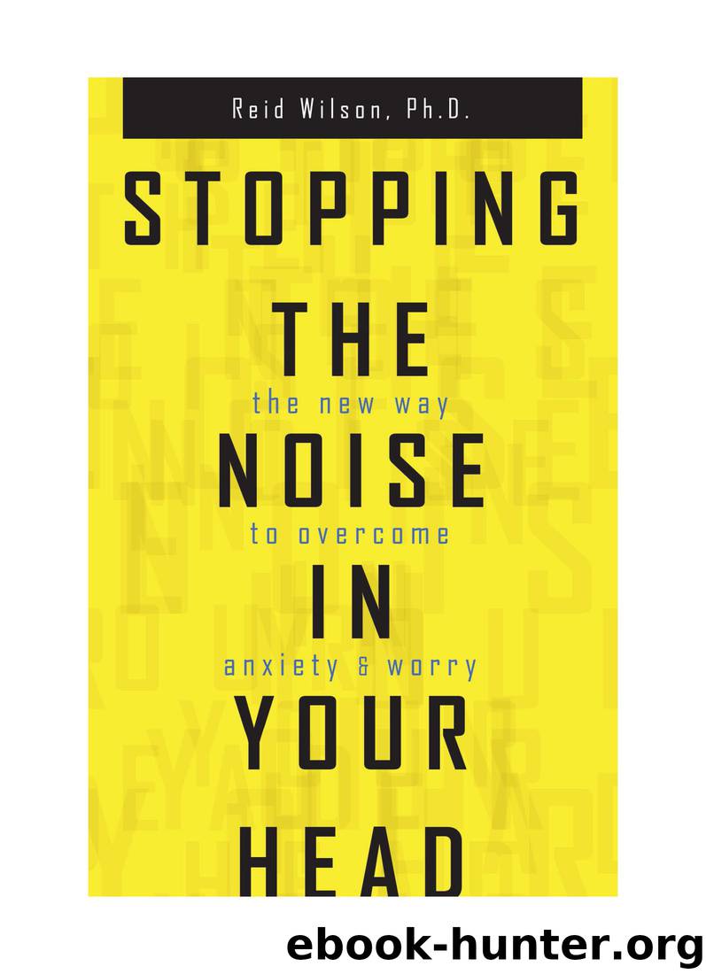 Stopping the Noise in Your Head: The New Way to Overcome Anxiety and Worry by Reid Wilson