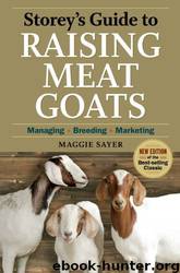 Storey's Guide to Raising Meat Goats, 2nd Edition: Managing, Breeding, Marketing by Maggie Sayer