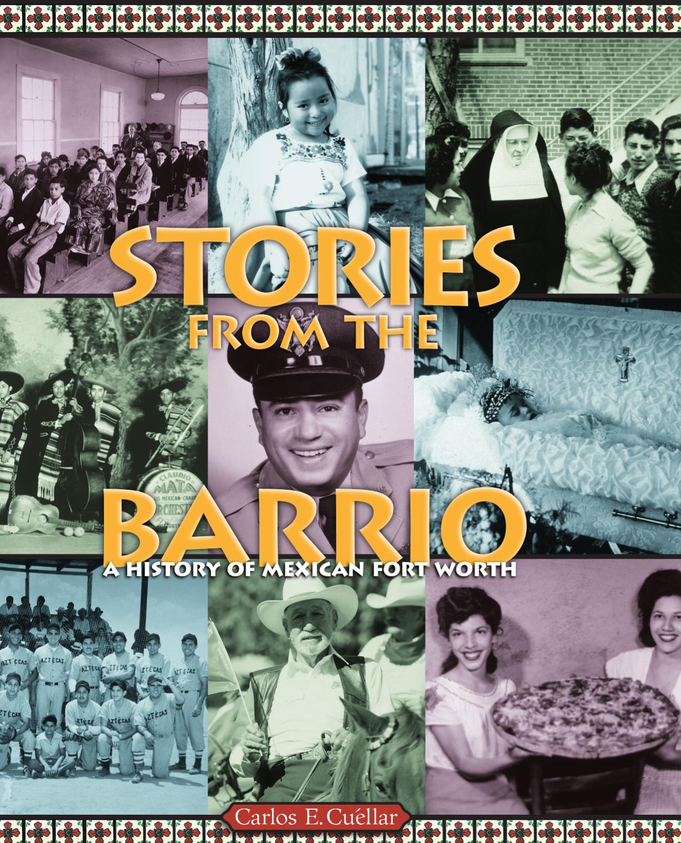 Stories from the Barrio: A History of Mexican Fort Worth by Carlos E. Cuellar