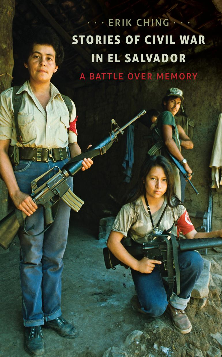 Stories of Civil War in El Salvador : A Battle Over Memory by Erik Ching