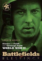 Stories of Faith and Courage From World War II by Larkin Spivey