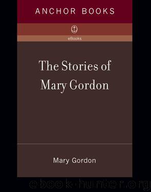 Stories of Mary Gordon by Mary Gordon