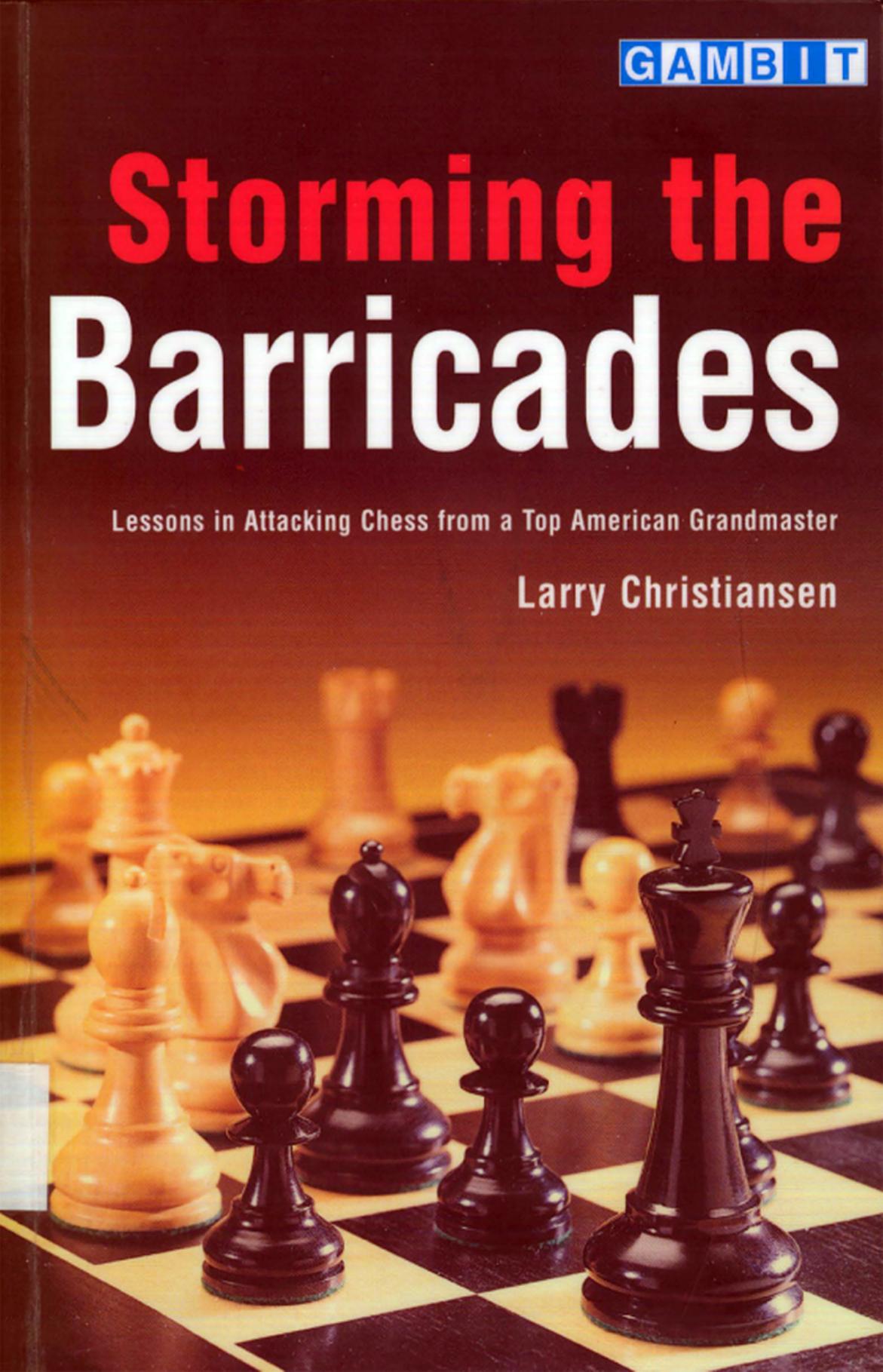Storming the Barricades: Lessons in Attacking Chess from a Top American Grandmaster by Larry Christiansen