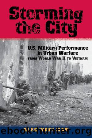 Storming the City: U.S. Military Performance in Urban Warfare from World War II to Vietnam by Wahlman Alec