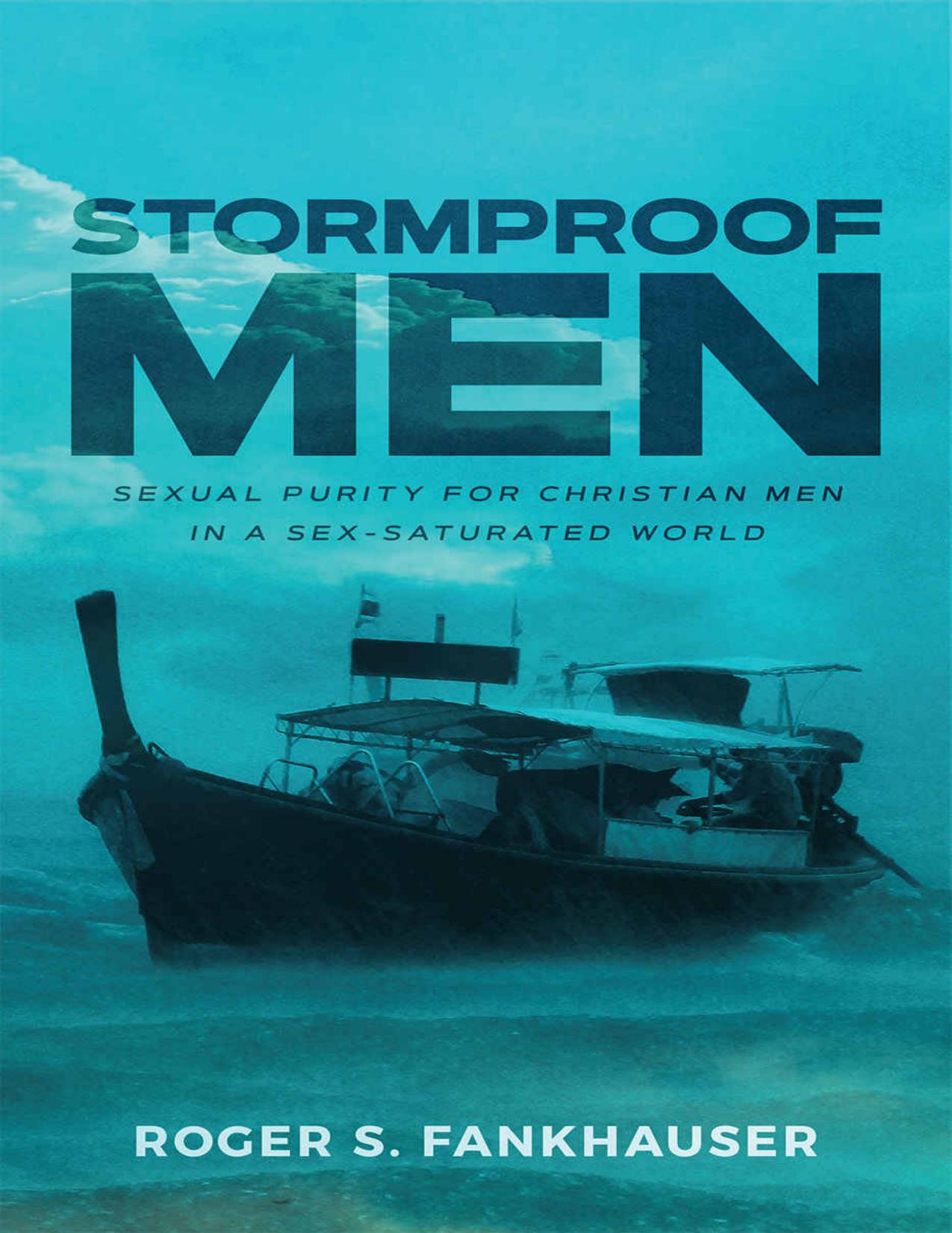 Stormproof Men: Sexual Purity for Christian Men in a Sex-Saturated World by Roger S. Fankhauser