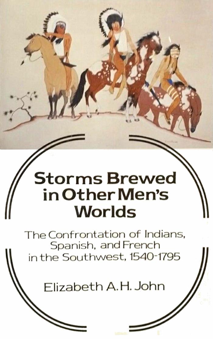Storms Brewed in Other Menâs Worlds: The Confrontation of Indians, Spanish, and French in the Southwest, 1540-1795 by Elizabeth A. H. John