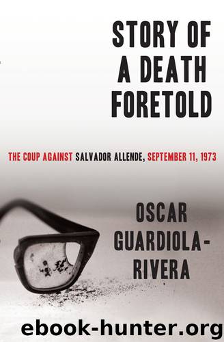 Story of a Death Foretold: The Coup Against Salvador Allende, September 11, 1973 by Guardiola-Rivera Oscar