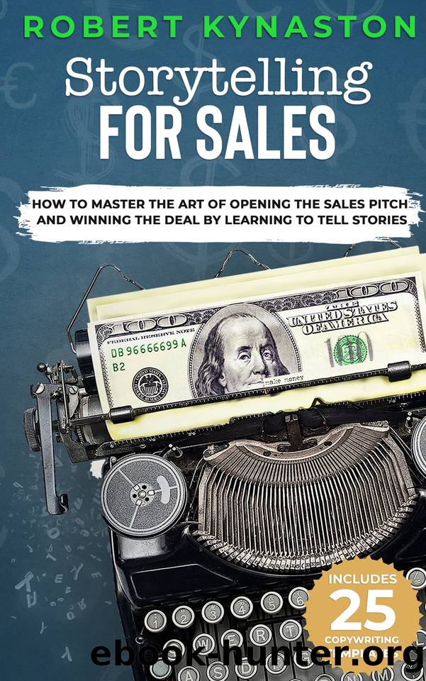 Storytelling For Sales: How To Master The Art Of Opening The Sales Pitch and Winning The Deal By Learning To Tell Stories | The Ultimate Guide For Storytelling For Business, Persuade and Make Money by Robert Kynaston