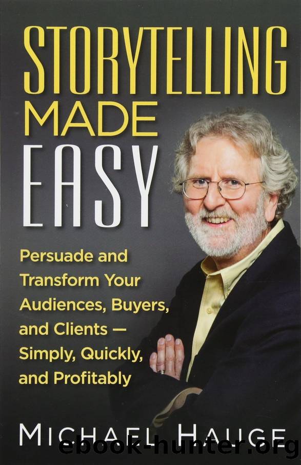 Storytelling Made Easy: Persuade and Transform Your Audiences, Clients and Customers-Simply, Quickly and Profitably by Michael Hauge