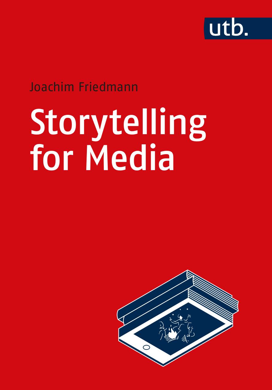 Storytelling for Media : Introduction to the Theory and Practice of Narrative Design by Joachim Friedmann