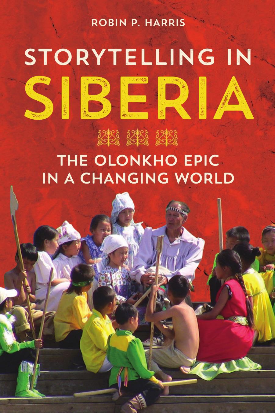Storytelling in Siberia: The Olonkho Epic in a Changing World by Robin P Harris