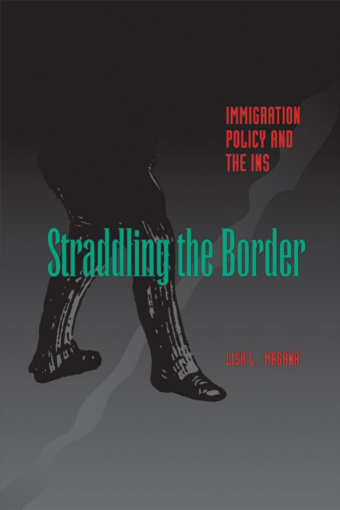 Straddling the Border : Immigration Policy and the INS by Lisa Magaña; Lisa Magaña