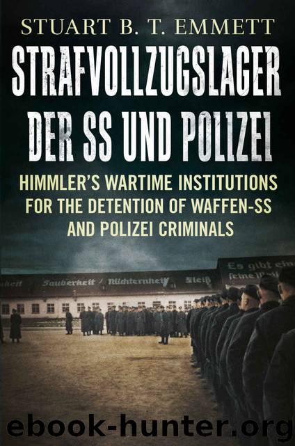 Strafvollzugslager der SS und Polizei: Himmler's Wartime Institutions for the Detention of Waffen-SS and Polizei Criminals by Stuart B. T. Emmett